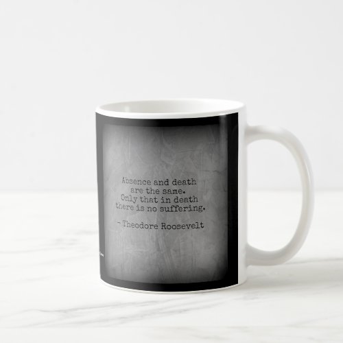 Teddy Roosevelt Quote _ Absence  Death Coffee Mug