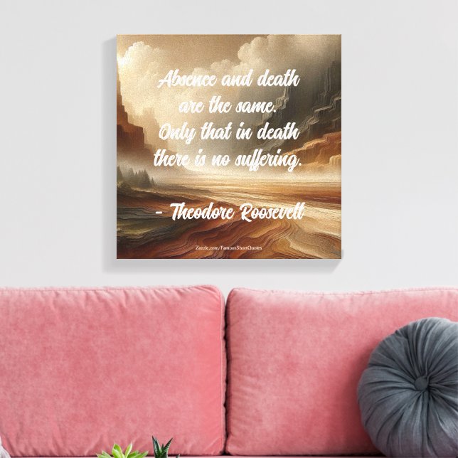 Teddy Roosevelt Quote - Absence & Death Landscape Canvas Print (Insitu(LivingRoom))