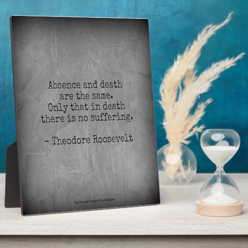 Teddy Roosevelt Quote _ Absence  Death Plaque