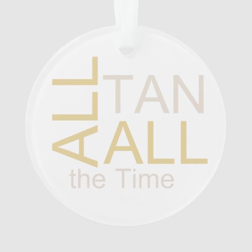 TEE All Tan All the Time Ornament