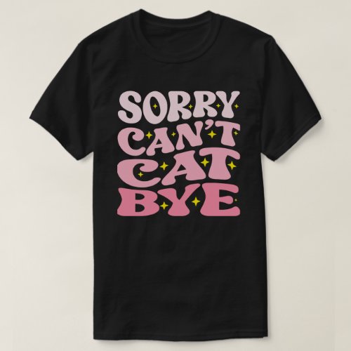 tee cat sorry cant cat bye gifts cat funny cat