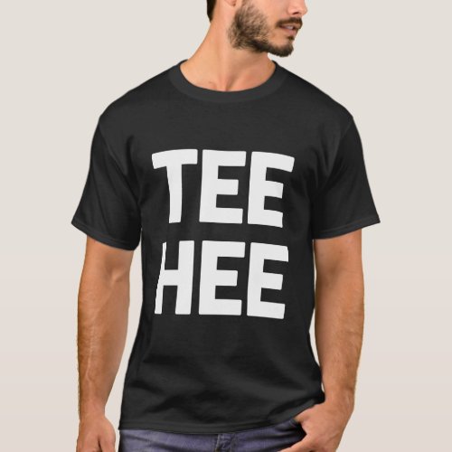 Tee_Hee T_Shirt Funny Saying Sarcastic Novelty Hum