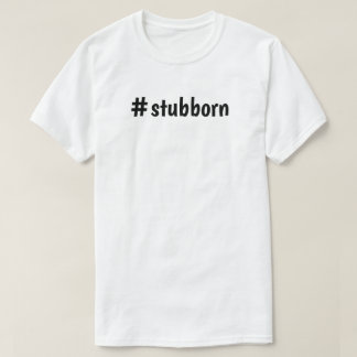 Tee shirt #stubborn
