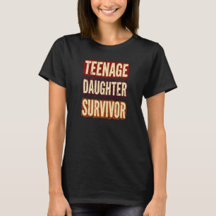 Teenage Daughter Survivor Funny Dad Mom  T-Shirt