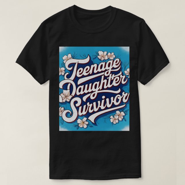 Teenage Daughter Survivor Teenager Dad Mom Fathers T-Shirt (Design Front)