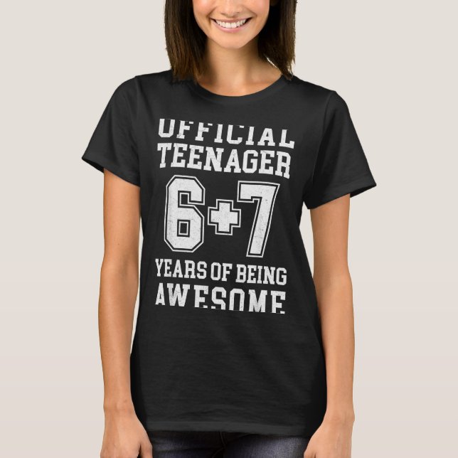 Teenager Funny 6 7 13th Birthday  T-Shirt (Front)