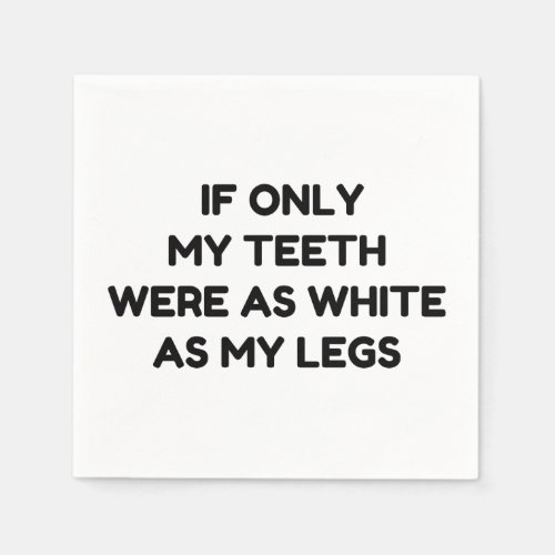 TEETH AS WHITE AS MY LEGS FUNNY QUOTES NAPKINS