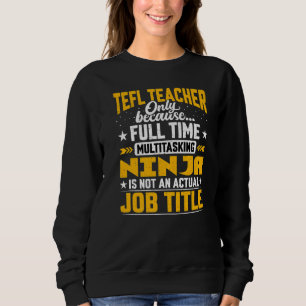 Tefl Teacher Job Titletefl Teacher Only Because Fu Sweatshirt