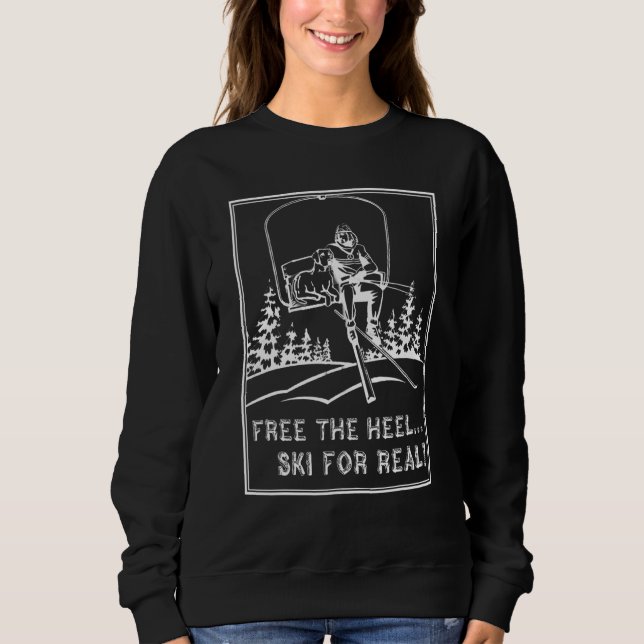 Telemark Skiing  Free The Heel Ski For Real Sweatshirt (Front)