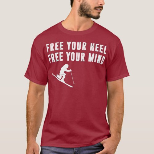 Telemark Skiing Free you heel Free your mind T_Shirt