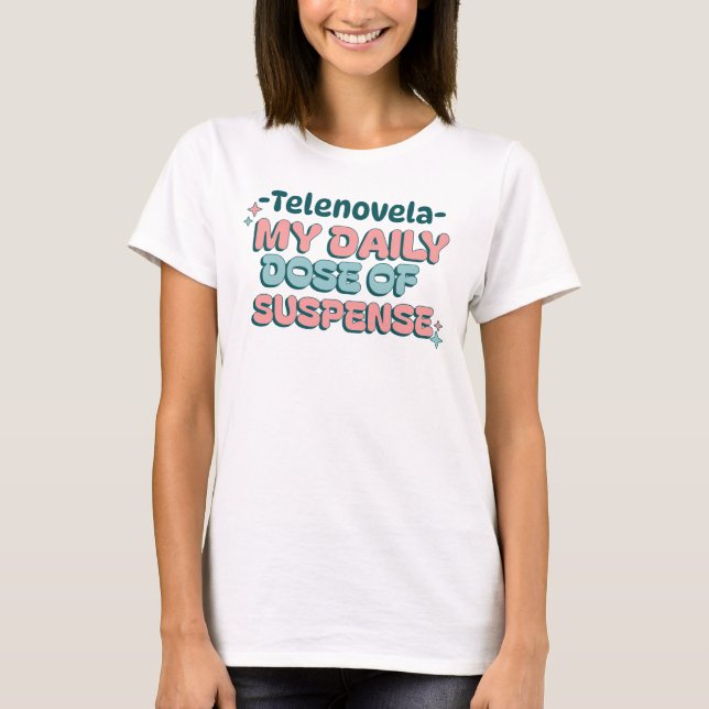 Telenovela My Daily Dose of Suspense Telenovelas T-Shirt (Front)