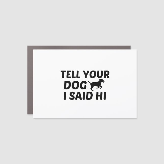 TELL DOG I SAID HI CAR MAGNET (Front)
