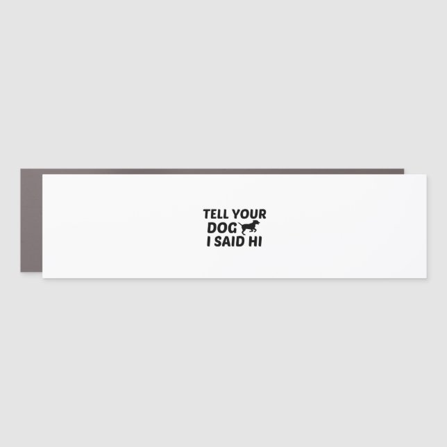TELL DOG I SAID HI CAR MAGNET (Front)
