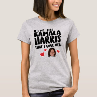 TELL KAMALA HARRIS I LOVE HER T-Shirt