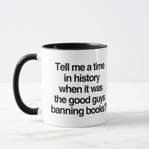 Tell me a time when it was good guys banning books mug