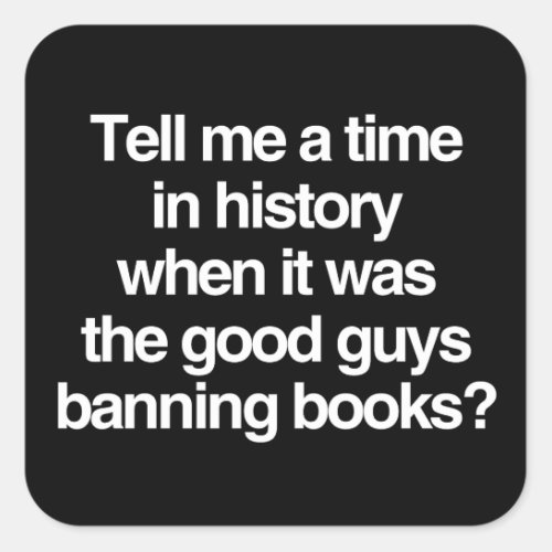 Tell me a time when it was good guys banning books square sticker