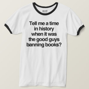 Tell me a time when it was good guys banning books T-Shirt