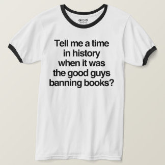 Tell me a time when it was good guys banning books T-Shirt