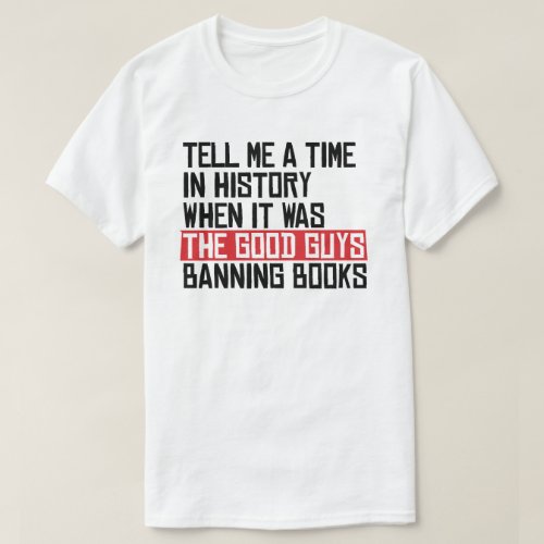 Tell me a time when it was good guys banning books T_Shirt