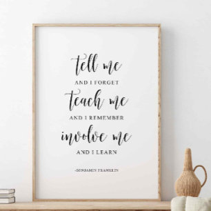 Tell Me And I Forget, Benjamin Franklin Quote Poster