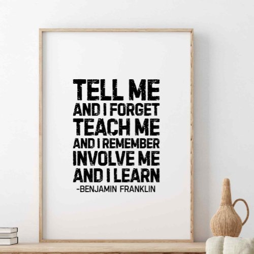 Tell Me And I Forget Benjamin Franklin Quote Poster