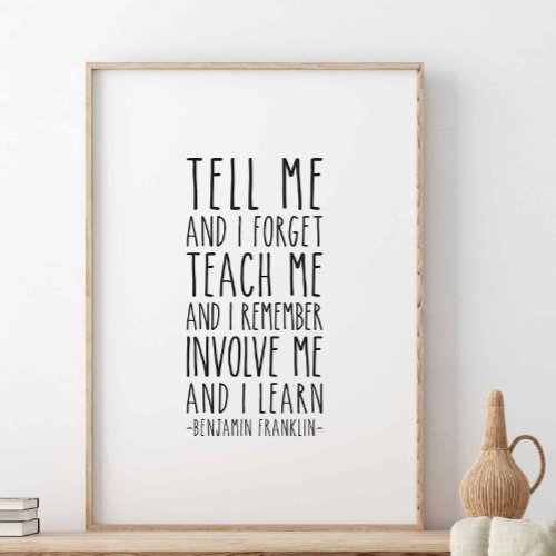 Tell Me And I Forget Benjamin Franklin Quote Poster
