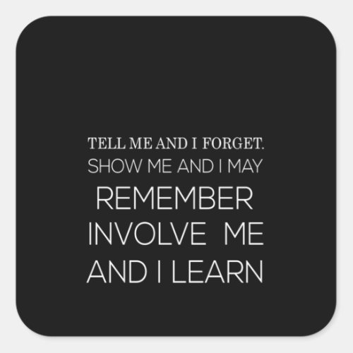 tell me and i forget show me and i may remember in square sticker