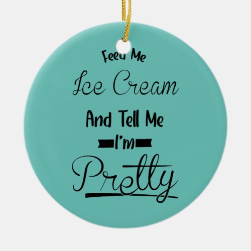 Tell Me Im Pretty Food Ice Cream  Ceramic Ornament