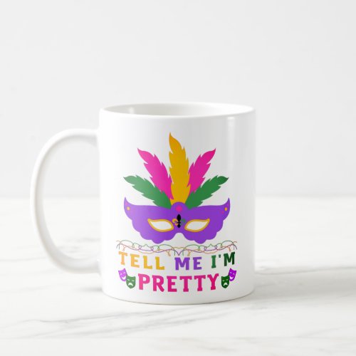Tell Me Im Pretty Mardi Gras Festival Coffee Mug