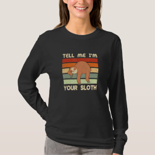 Tell Me Im Your Sloth Couples Humor Lazy 9 T-Shirt