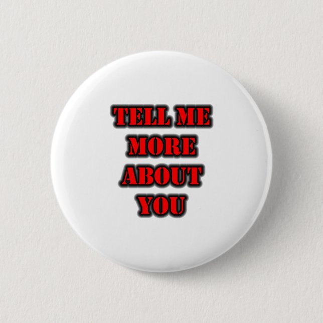 Tell Me More About You Button (Front)