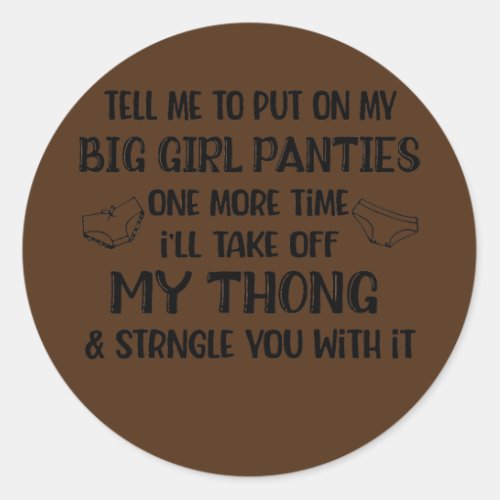 Tell Me To Put On My Big Girl Panties One More Classic Round Sticker