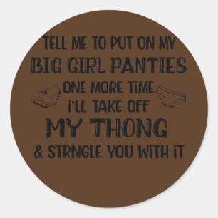 Tell Me To Put On My Big Girl Panties One More Classic Round Sticker