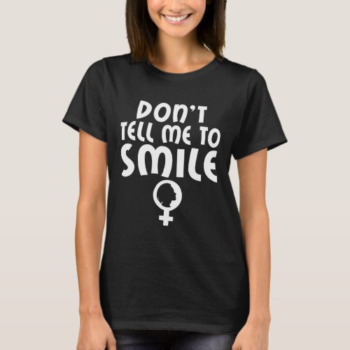 Tell Me To Smile Feminism Strong Women Feminist  T_Shirt