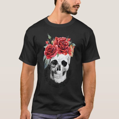 Tell Me To Smile One More Time Red Roses Skull T_Shirt