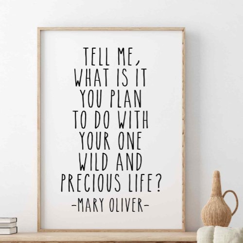 Tell Me What Is It You Plan Mary Oliver Quote Poster