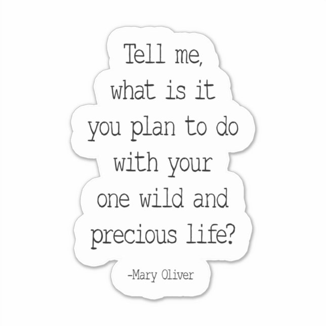 Tell Me What Is It You Plan To Do, Mary Oliver Sticker (Front)