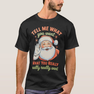 Tell Me What You Want Really Want Christmas Xmas  T-Shirt