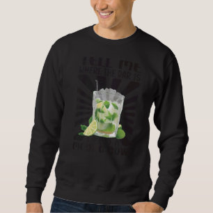 Tell Me Where The Bar Is I Need A Mojito Now  Beac Sweatshirt