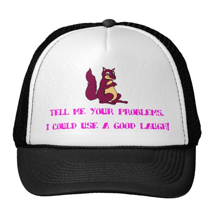 Tell me your problems. I could use a good laugh Trucker Hat