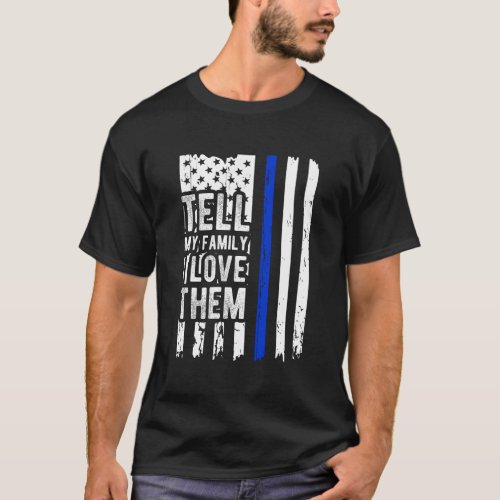 Tell My Family I Love Them Blue Line American Flag T_Shirt