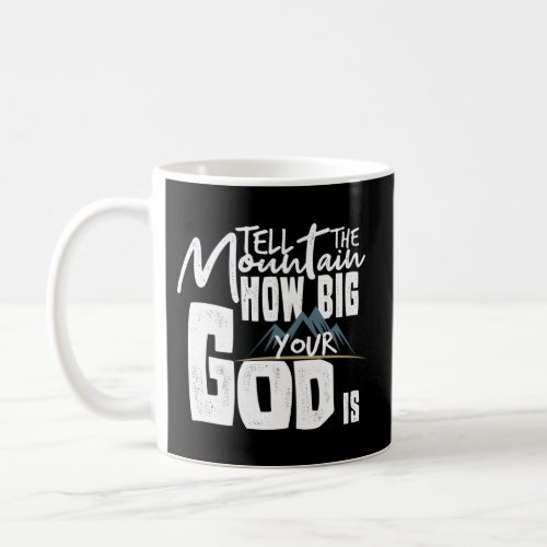 Tell The Mountain How Big Your God Is Coffee Mug
