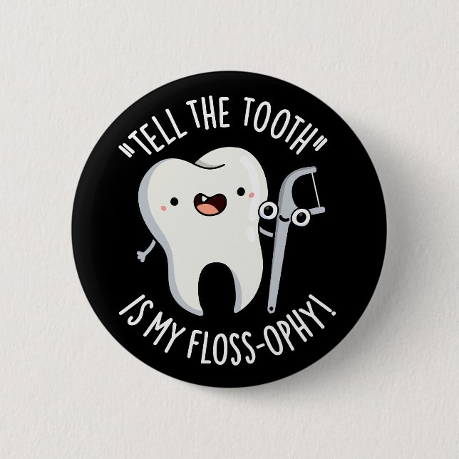 Tell The Tooth Is My Floss-ophy Dental Pun Dark BG Button (Front)
