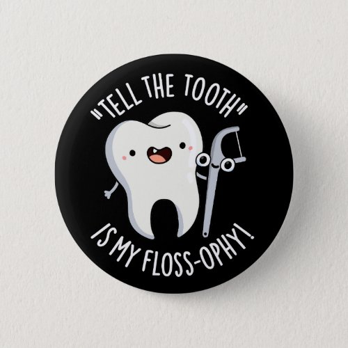 Tell The Tooth Is My Floss_ophy Dental Pun Dark BG Button