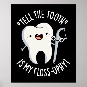 Tell The Tooth Is My Floss-ophy Dental Pun Dark BG Poster