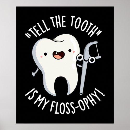 Tell The Tooth Is My Floss_ophy Dental Pun Dark BG Poster