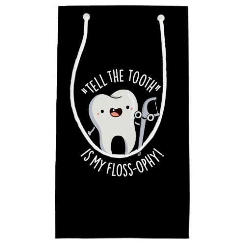 Tell The Tooth Is My Floss_ophy Dental Pun Dark BG Small Gift Bag