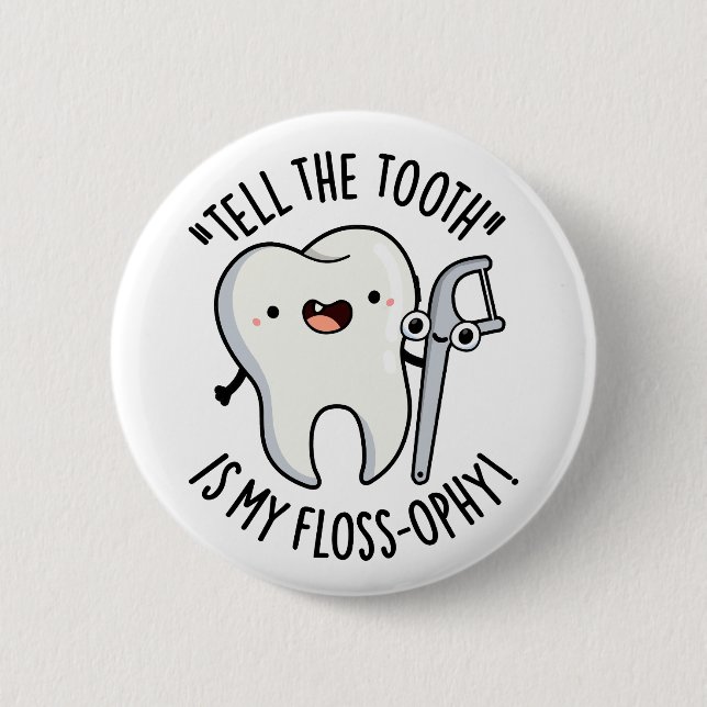 Tell The Tooth Is My Floss-ophy Funny Dental Pun  Button (Front)