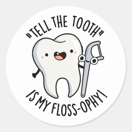 Tell The Tooth Is My Floss_ophy Funny Dental Puns  Classic Round Sticker