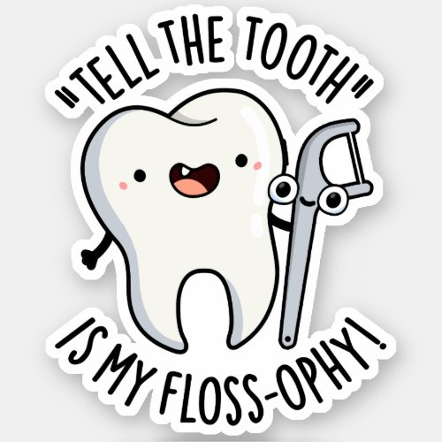 Tell The Tooth Is My Floss_ophy Funny Dental Puns  Sticker